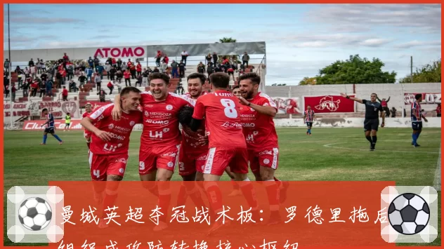 曼城英超夺冠战术板：罗德里拖后组织成攻防转换核心枢纽