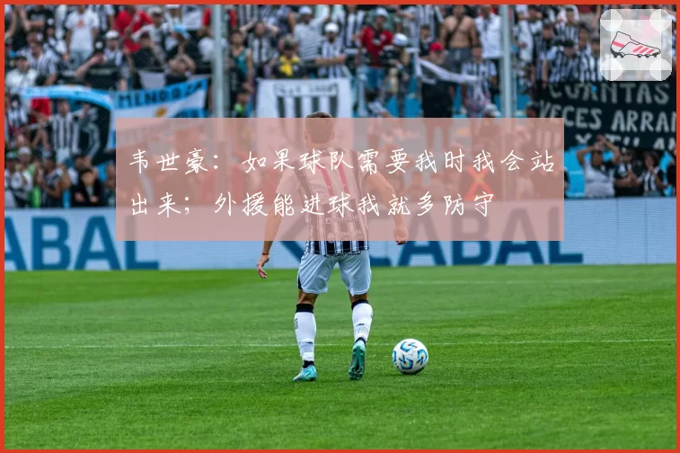 韦世豪：如果球队需要我时我会站出来；外援能进球我就多防守