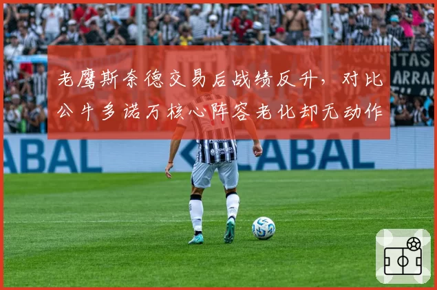 老鹰斯奈德交易后战绩反升，对比公牛多诺万核心阵容老化却无动作的管理层差距