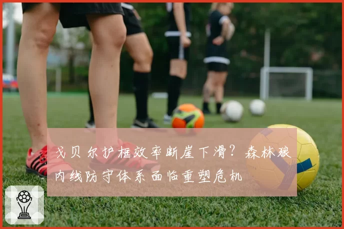 戈贝尔护框效率断崖下滑？森林狼内线防守体系面临重塑危机